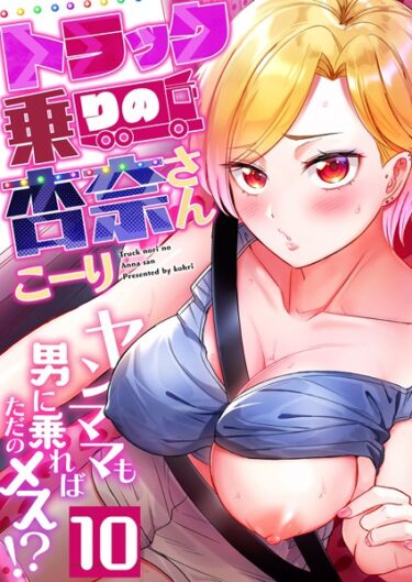 [ギャルぬき！]トラック乗りの杏奈さん〜ヤンママも男に乗ればただのメス！？（10）