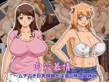 [ギャルぬき！]肉穴慕情〜ムチムチ巨乳母娘と淫蕩三昧の夏休み〜