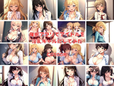 [ギャルぬき！]催●アプリでアイドルを淫乱ギャルにしてみた