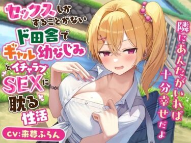 [ギャルぬき！]セックスしかすることがないド田舎でギャル幼なじみとイチャラブSEXに耽る性活-隣にあんたがいれば十分幸せだよ【KU100】