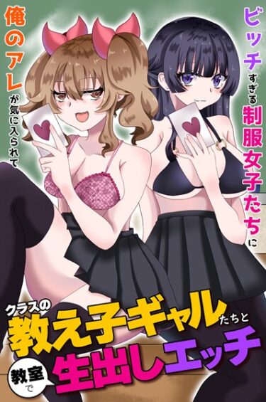 [ギャルぬき！]クラスの教え子ギャルたちと教室で生出しエッチ〜ビッチすぎる制服女子たちに俺のアレが気に入られて〜