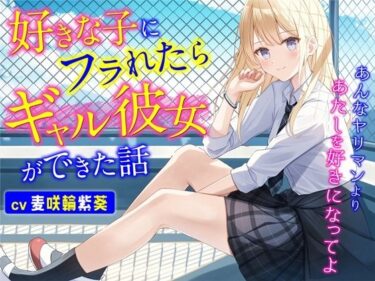 [ギャルぬき！]好きな子にフラれたらギャル彼女ができた話-あんなヤリマンよりあたしを好きになってよ【バイノーラル】