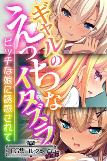 [ギャルぬき！]ギャルのえっちなイタズラ 〜ビッチな娘に誘惑されて〜【CG集コレクション ミニ】