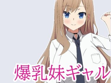 [ギャルぬき！]数年ぶりに会った妹が爆乳ギャルになってたのでラブラブセックスした話。