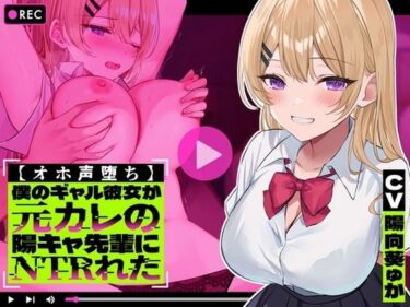 [ギャルぬき！]【オホ声堕ち】僕のギャル彼女が元カレの陽キャ先輩にNTRれた