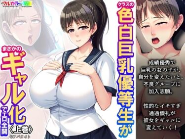 [ギャルぬき！]クラスの色白巨乳優等生がまさかのギャル化でエロ全開 上巻