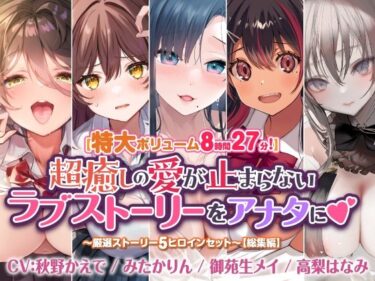 [ギャルぬき！]【特大ボリューム8時間27分！】超癒しの愛が止まらないラブストーリーをアナタに♪ 〜厳選ストーリー！5ヒロインセット〜【総集編】