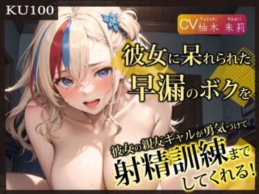 [ギャルぬき！]【KU100】彼女に呆れられた早漏のボクを、彼女の親友ギャルが勇気づけて射精訓練までしてくれる！