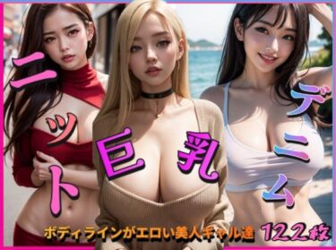 [ギャルぬき！]巨乳ニットデニム〜ボディラインがエロい美人ギャル達〜