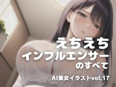 [ギャルぬき！]AI美女イラストvol.17えちえちインフルエンサーのすべて