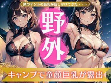 [ギャルぬき！]野外キャンプで童顔巨乳が露出！隣のテントから話しかけられたFカップに勃起興奮！