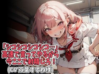 [ギャルぬき！]「シコシコシコシコ…」高速で言ってやるから今ここで射精しろ！（CV 双葉すずね様）