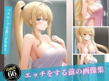 [ギャルぬき！]バスローブを着たギャルとエッチをする前の画像集