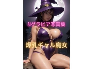 [ギャルぬき！]AIグラビア写真集 爆乳ギャル魔女