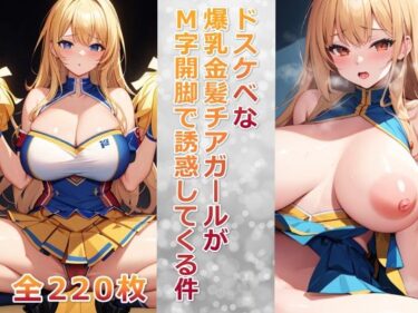 [ギャルぬき！]ドスケベな爆乳金髪チアガールがM字開脚で誘惑してくる件