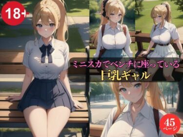 [ギャルぬき！]ミニスカでベンチに座っている巨乳ギャル