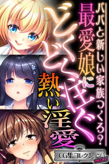 [ギャルぬき！]最愛娘にどくどく注ぐ熱い淫愛 〜パパと新しい家族つくろ？〜【CG集コレクション ミニ】